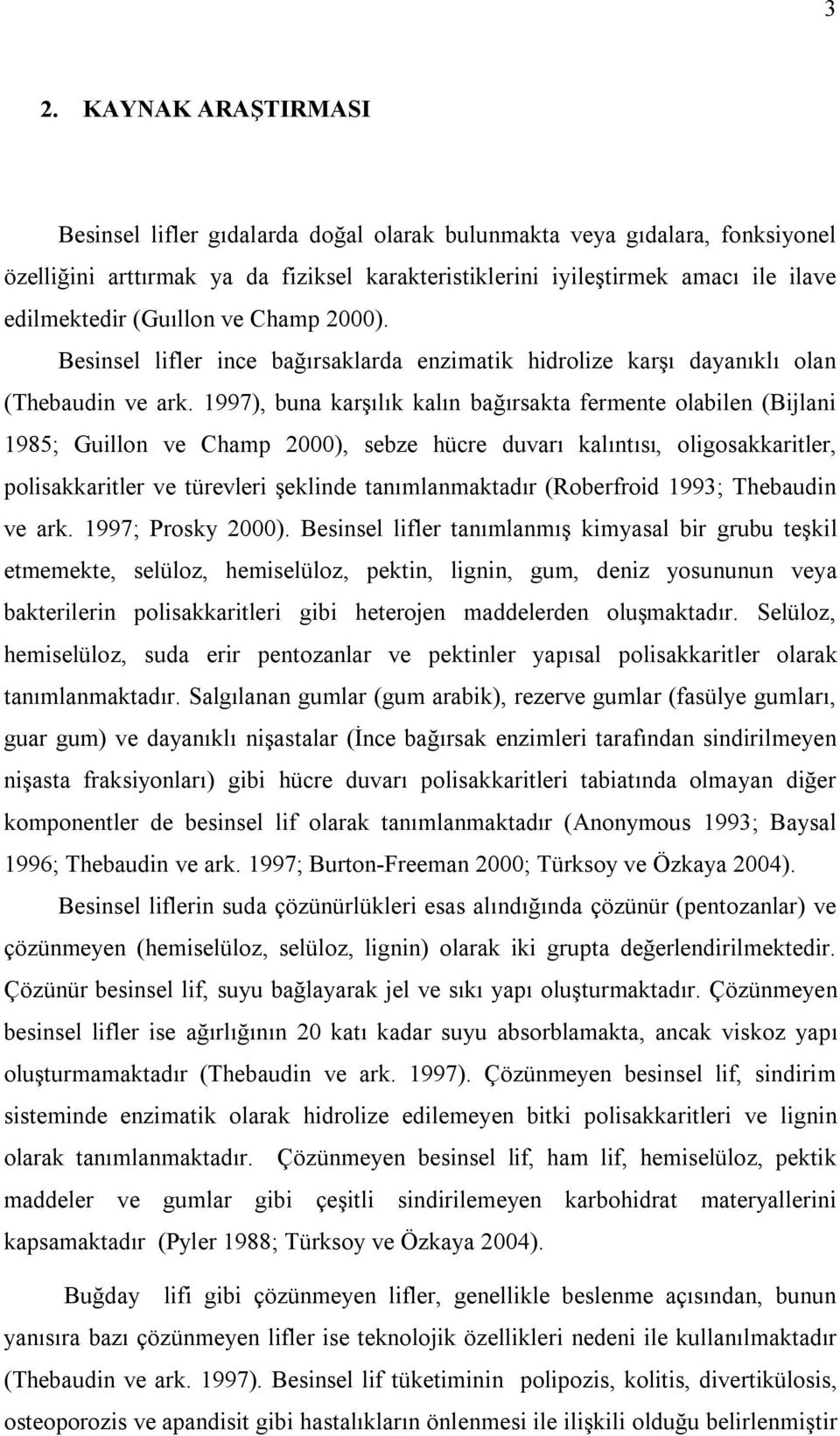 1997), buna karşılık kalın bağırsakta fermente olabilen (Bijlani 1985; Guillon ve Champ 2000), sebze hücre duvarı kalıntısı, oligosakkaritler, polisakkaritler ve türevleri şeklinde tanımlanmaktadır