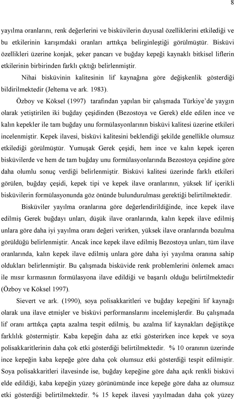 Nihai bisküvinin kalitesinin lif kaynağına göre değişkenlik gösterdiği bildirilmektedir (Jeltema ve ark. 1983).