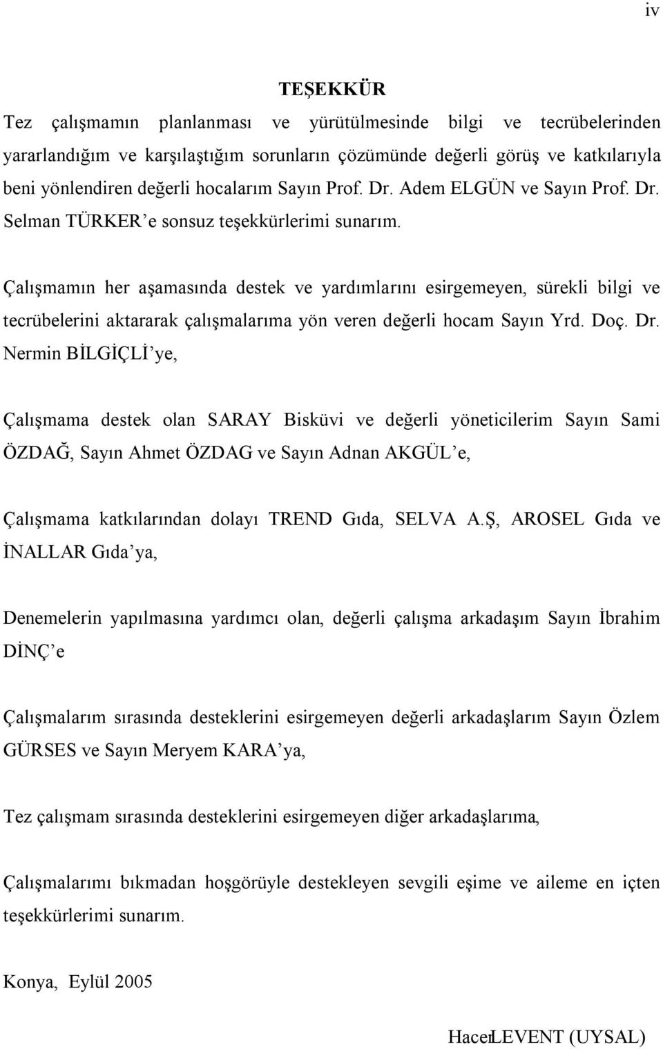 Çalışmamın her aşamasında destek ve yardımlarını esirgemeyen, sürekli bilgi ve tecrübelerini aktararak çalışmalarıma yön veren değerli hocam Sayın Yrd. Doç. Dr.