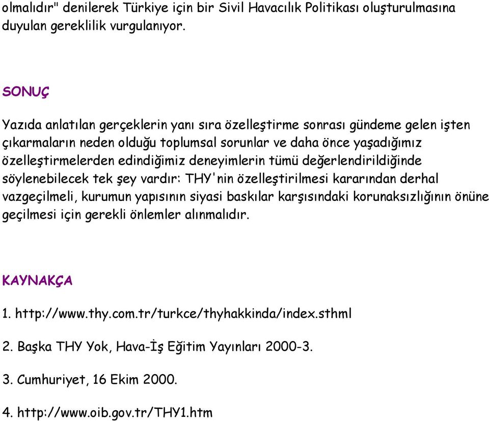 edindiğimiz deneyimlerin tümü değerlendirildiğinde söylenebilecek tek şey vardır: THY'nin özelleştirilmesi kararından derhal vazgeçilmeli, kurumun yapısının siyasi baskılar