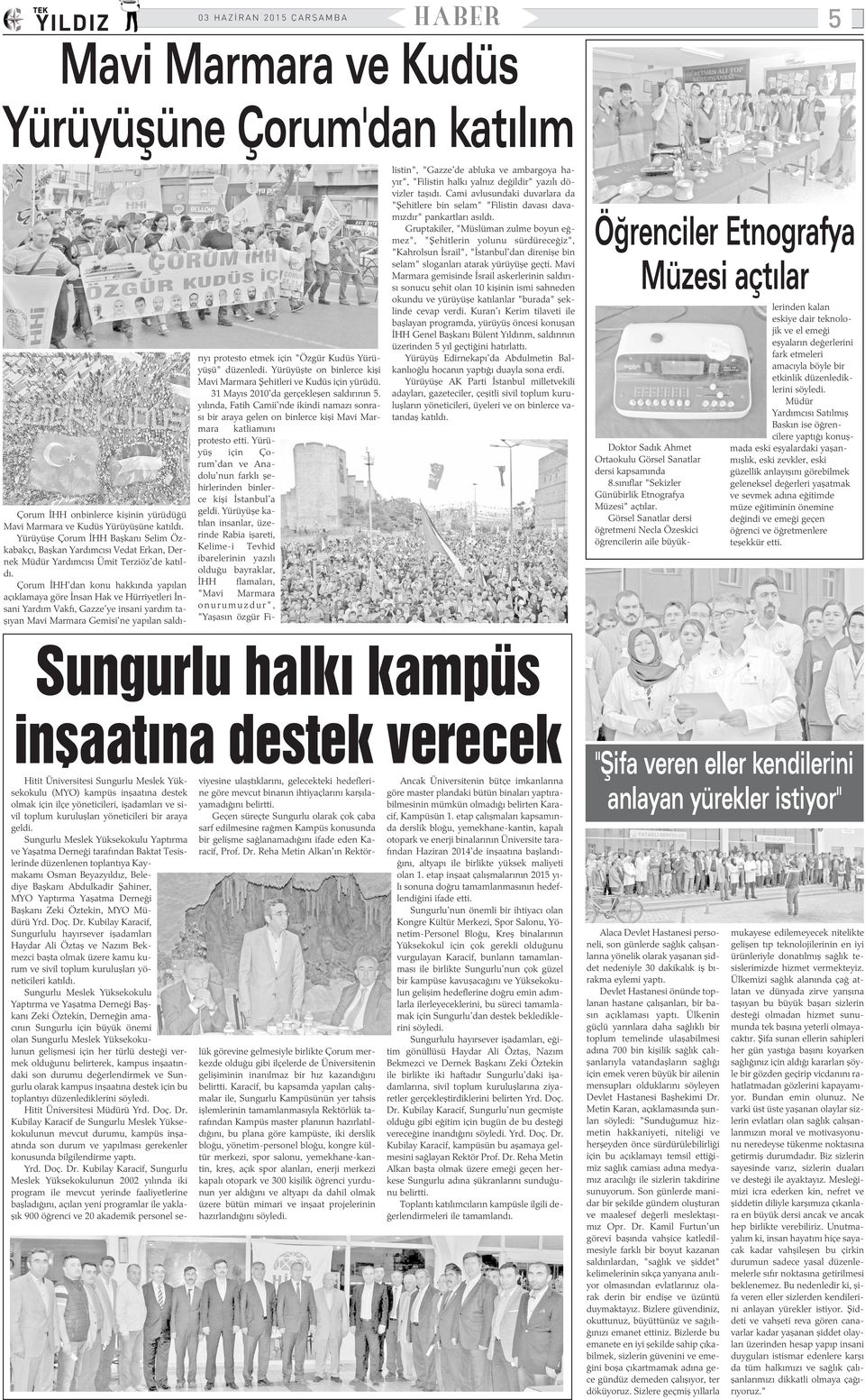 Çorum ÝHH'dan konu hakkýnda yapýlan açýklamaya göre Ýnsan Hak ve Hürriyetleri Ýnsani Yardým Vakfý, Gazze'ye insani yardým taþýyan Mavi Marmara Gemisi'ne yapýlan saldýrýyý protesto etmek için "Özgür