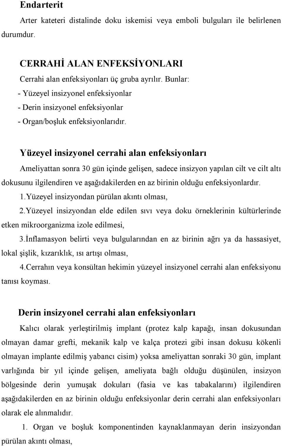 Yüzeyel insizyonel cerrahi alan enfeksiyonları Ameliyattan sonra 30 gün içinde gelişen, sadece insizyon yapılan cilt ve cilt altı dokusunu ilgilendiren ve aşağıdakilerden en az birinin olduğu