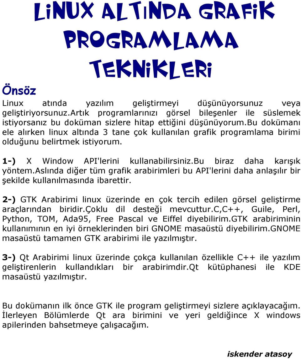 bu dokümanı ele alırken linux altında 3 tane çok kullanılan grafik programlama birimi olduğunu belirtmek istiyorum. 1-) X Window API'lerini kullanabilirsiniz.bu biraz daha karışık yöntem.