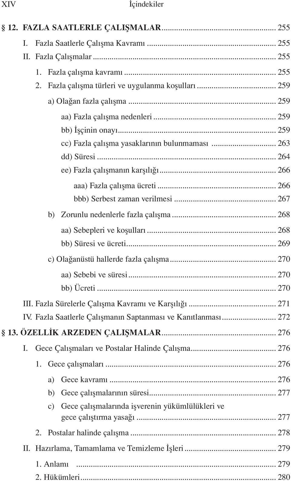 .. 263 dd) Süresi... 264 ee) Fazla çalışmanın karşılığı... 266 aaa) Fazla çalışma ücreti... 266 bbb) Serbest zaman verilmesi... 267 b) Zorunlu nedenlerle fazla çalışma... 268 aa) Sebepleri ve koşulları.