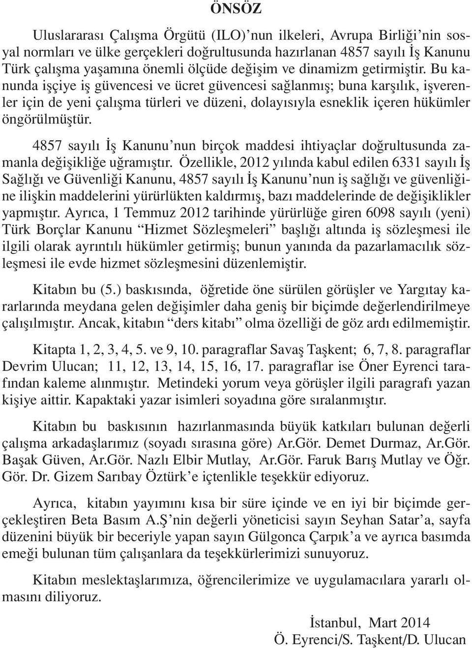 Bu kanunda işçiye iş güvencesi ve ücret güvencesi sağlanmış; buna karşılık, işverenler için de yeni çalışma türleri ve düzeni, dolayısıyla esneklik içeren hükümler öngörülmüştür.