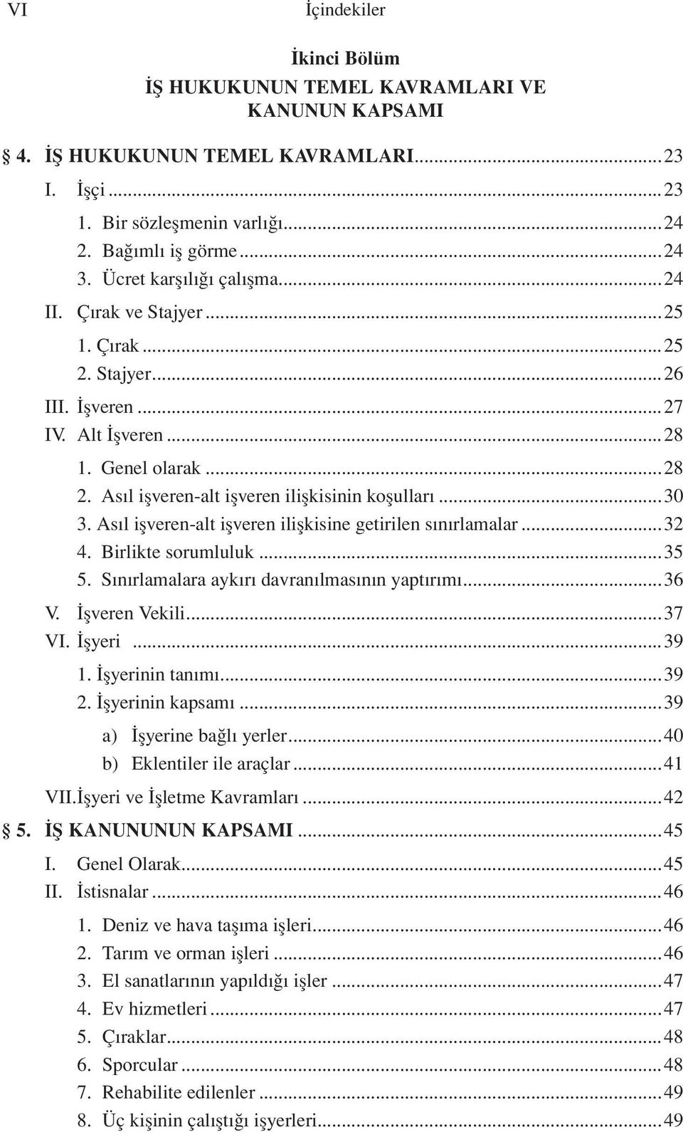 Asıl işveren-alt işveren ilişkisine getirilen sınırlamalar...32 4. Birlikte sorumluluk...35 5. Sınırlamalara aykırı davranılmasının yaptırımı...36 V. İşveren Vekili...37 VI. İşyeri...39 1.