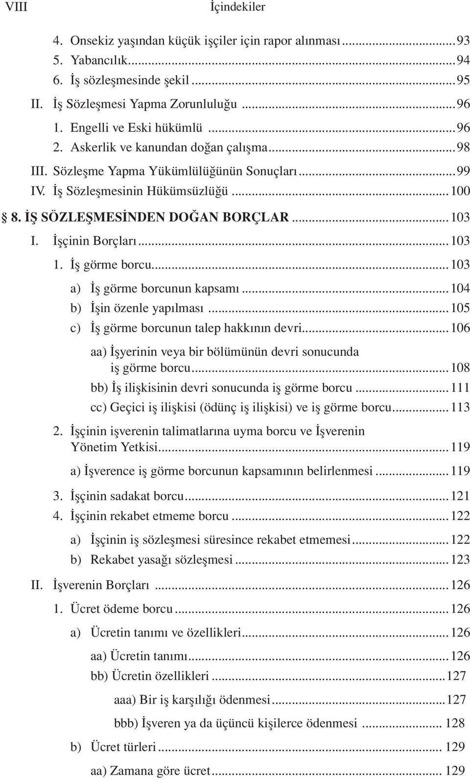 İş görme borcu...103 a) İş görme borcunun kapsamı...104 b) İşin özenle yapılması...105 c) İş görme borcunun talep hakkının devri...106 aa) İşyerinin veya bir bölümünün devri sonucunda iş görme borcu.