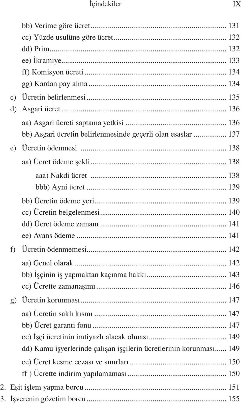 .. 138 aaa) Nakdi ücret... 138 bbb) Ayni ücret... 139 bb) Ücretin ödeme yeri... 139 cc) Ücretin belgelenmesi... 140 dd) Ücret ödeme zamanı... 141 ee) Avans ödeme... 141 f) Ücretin ödenmemesi.