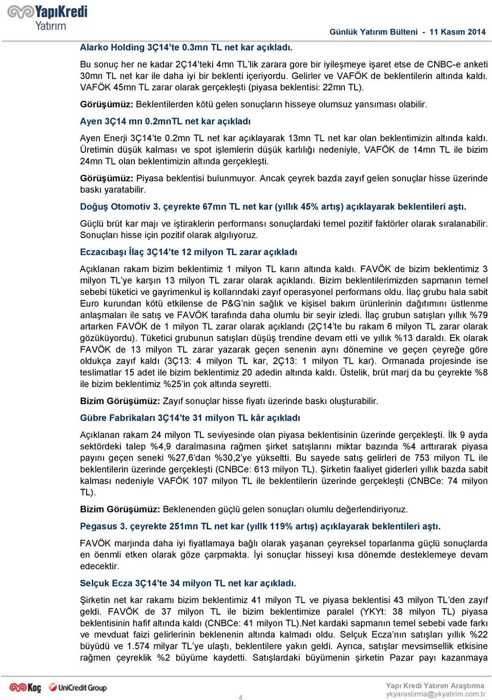 Gelirler ve VAFÖK de beklentilerin altında kaldı. VAFÖK 45mn TL zarar olarak gerçekleşti (piyasa beklentisi: 22mn TL).