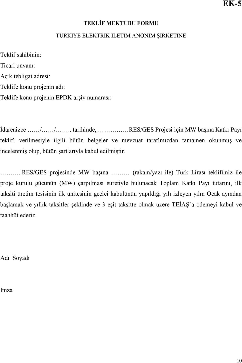 . tarihinde, RES/ Projesi için MW başına Katkı Payı teklifi verilmesiyle ilgili bütün belgeler ve mevzuat tarafımızdan tamamen okunmuş ve incelenmiş olup, bütün şartlarıyla kabul edilmiştir.