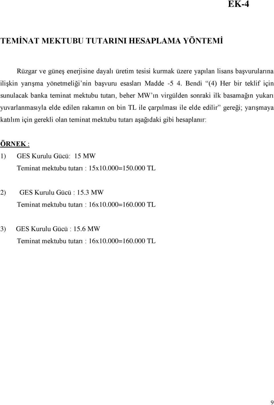 Bendi (4) Her bir teklif için sunulacak banka teminat mektubu tutarı, beher MW ın virgülden sonraki ilk basamağın yukarı yuvarlanmasıyla elde edilen rakamın on bin TL ile