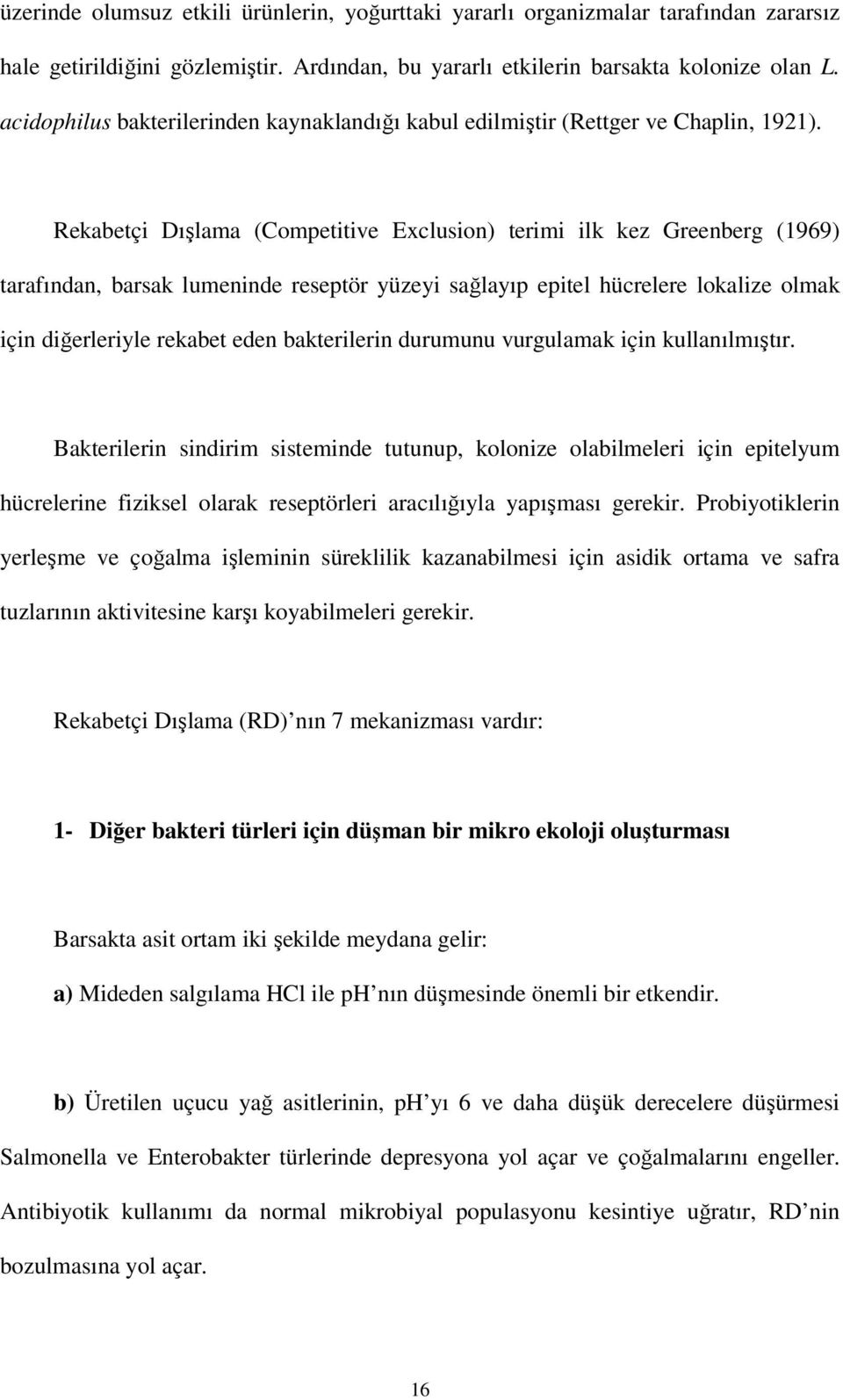 Rekabetçi Dışlama (Competitive Exclusion) terimi ilk kez Greenberg (1969) tarafından, barsak lumeninde reseptör yüzeyi sağlayıp epitel hücrelere lokalize olmak için diğerleriyle rekabet eden