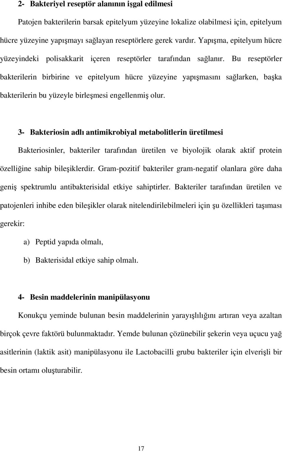 Bu reseptörler bakterilerin birbirine ve epitelyum hücre yüzeyine yapışmasını sağlarken, başka bakterilerin bu yüzeyle birleşmesi engellenmiş olur.