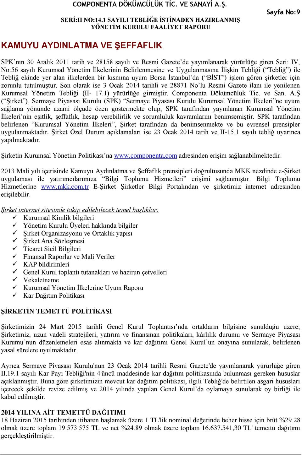 Son olarak ise 3 Ocak 2014 tarihli ve 28871 No lu Resmi Gazete ilanı ile yenilenen Kurumsal Yönetim Tebliği (II- 17.1) yürürlüğe girmiştir. Componenta Dökümcülük Tic. ve San. A.