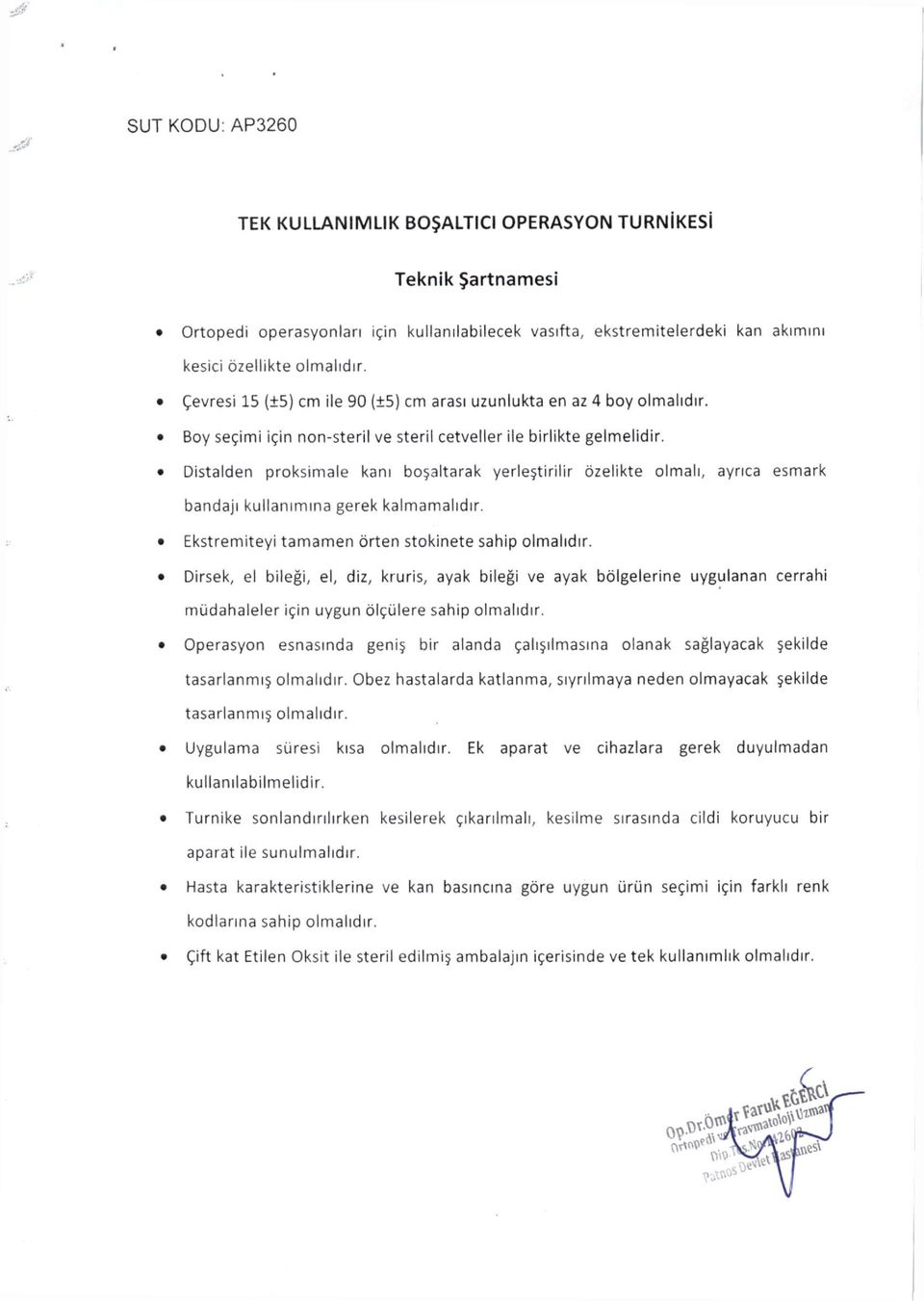 Distalden proksimale kanı boşaltarak yerleştirilir özelikte olmalı, ayrıca esmark bandajı kullanımına gerek kalmamalıdır. Ekstremiteyi tamamen örten stokinete sahip olmalıdır.