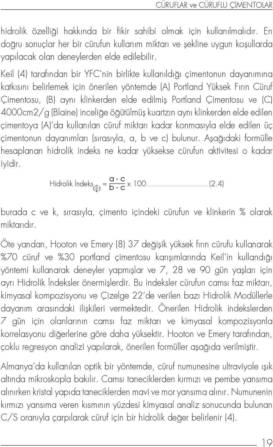 Keil (4) tarafından bir YFC nin birlikte kullanıldığı çimentonun dayanımına katkısını belirlemek için önerilen yöntemde (A) Portland Yüksek Fırın Cüruf Çimentosu, (B) aynı klinkerden elde edilmiş