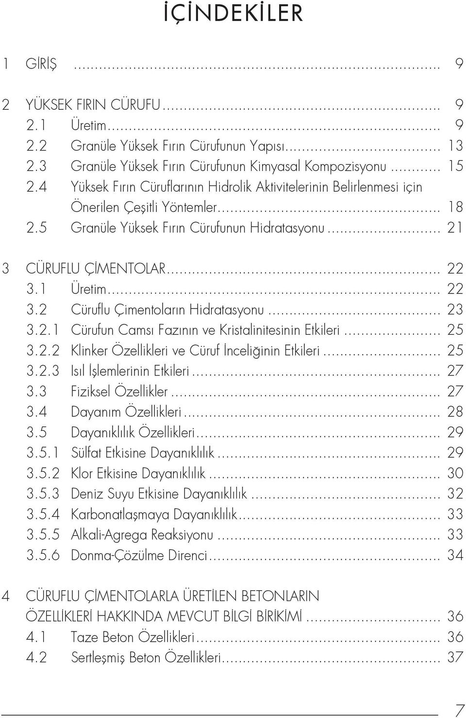 .. 22 3.2 Cüruflu Çimentoların Hidratasyonu... 23 3.2.1 Cürufun Camsı Fazının ve Kristalinitesinin Etkileri... 25 3.2.2 Klinker Özellikleri ve Cüruf İnceliğinin Etkileri... 25 3.2.3 Isıl İşlemlerinin Etkileri.