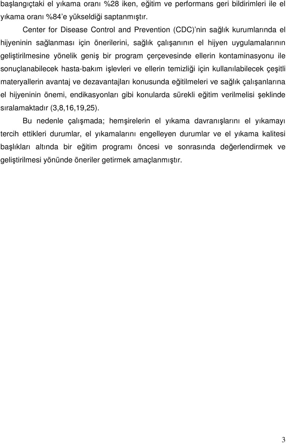 program çerçevesinde ellerin kontaminasyonu ile sonuçlanabilecek hasta-bakım işlevleri ve ellerin temizliği için kullanılabilecek çeşitli materyallerin avantaj ve dezavantajları konusunda