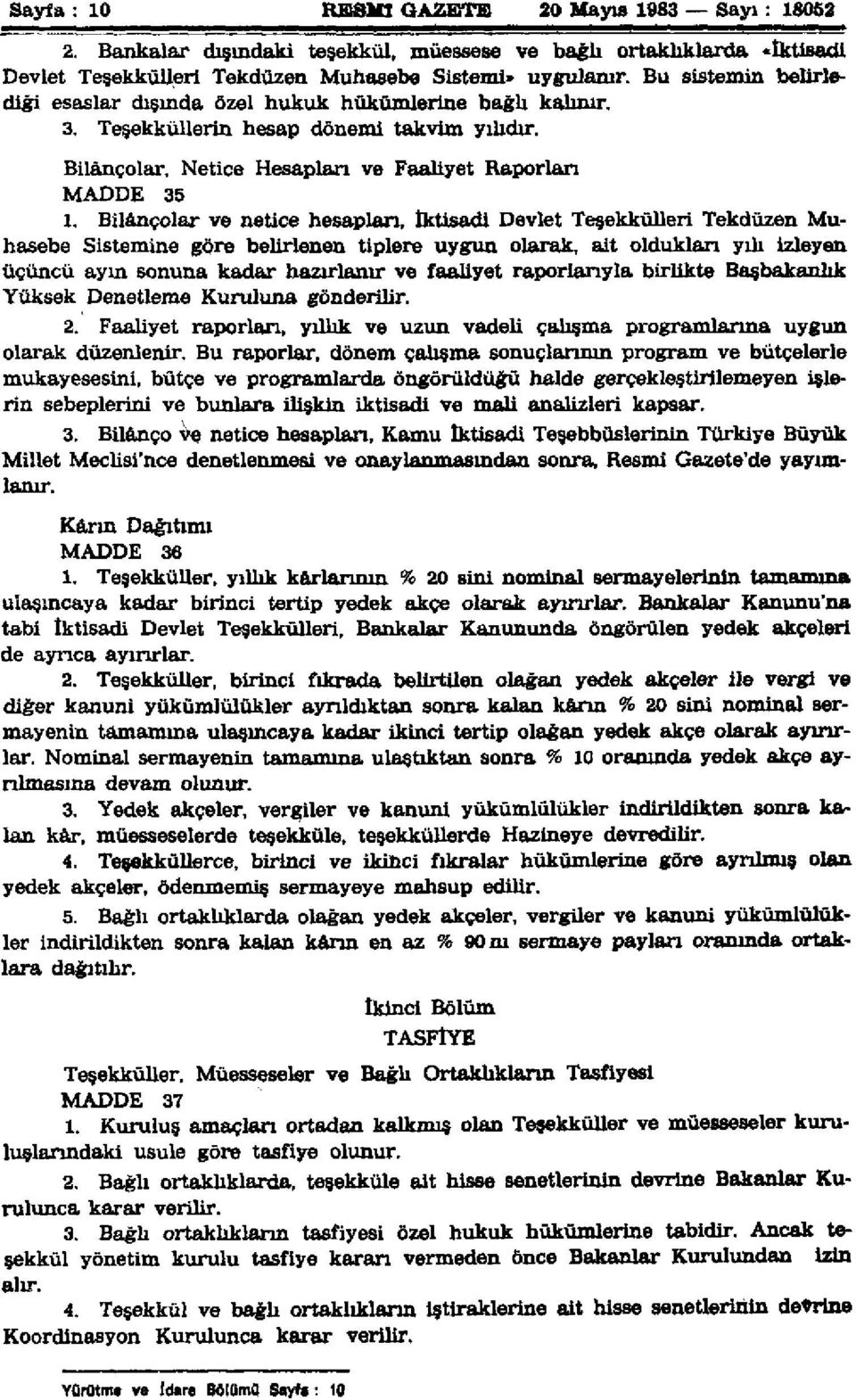 Bilançolar ve netice hesapları, İktisadi Devlet Teşekkülleri Tekdüzen Muhasebe Sistemine göre belirlenen tiplere uygun olarak, ait oldukları yılı izleyen üçüncü ayın sonuna kadar hazırlanır ve