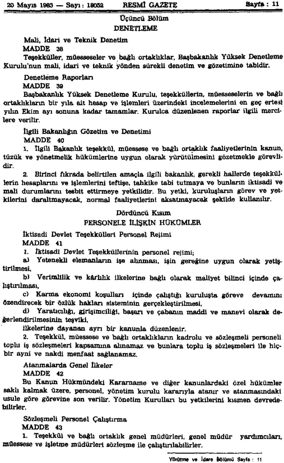 Denetleme Raporları MADDE 39 Başbakanlık Yüksek Denetleme Kurulu, teşekküllerin, müesseselerin ve bağlı ortaklıkların bir yıla ait hesap ve işlemleri üzerindeki incelemelerini en geç ertesi yılın