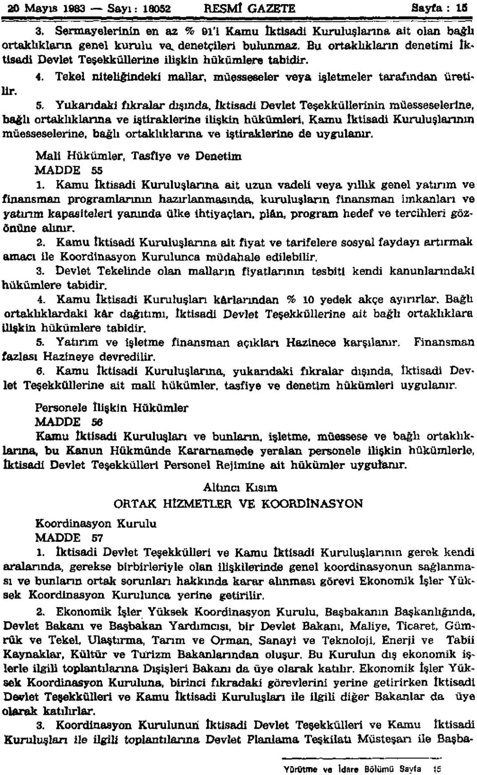 Yukarıdaki fıkralar dışında, İktisadi Devlet Teşekküllerinin müesseselerine, bağlı ortaklıklarına ve iştiraklerine ilişkin hükümleri, Kamu İktisadi Kurulu şiarının müesseselerine, bağlı