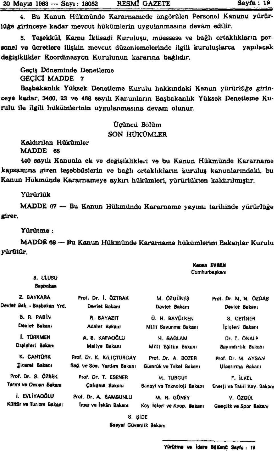 Geçiş Döneminde Denetleme GEÇİCİ MADDE 7 Başbakanlık Yüksek Denetleme Kurulu hakkındaki Kanun yürürlüğe girinceye kadar, 3460, 23 ve 468 sayılı Kanunların Başbakanlık Yüksek Denetleme Kurulu ile