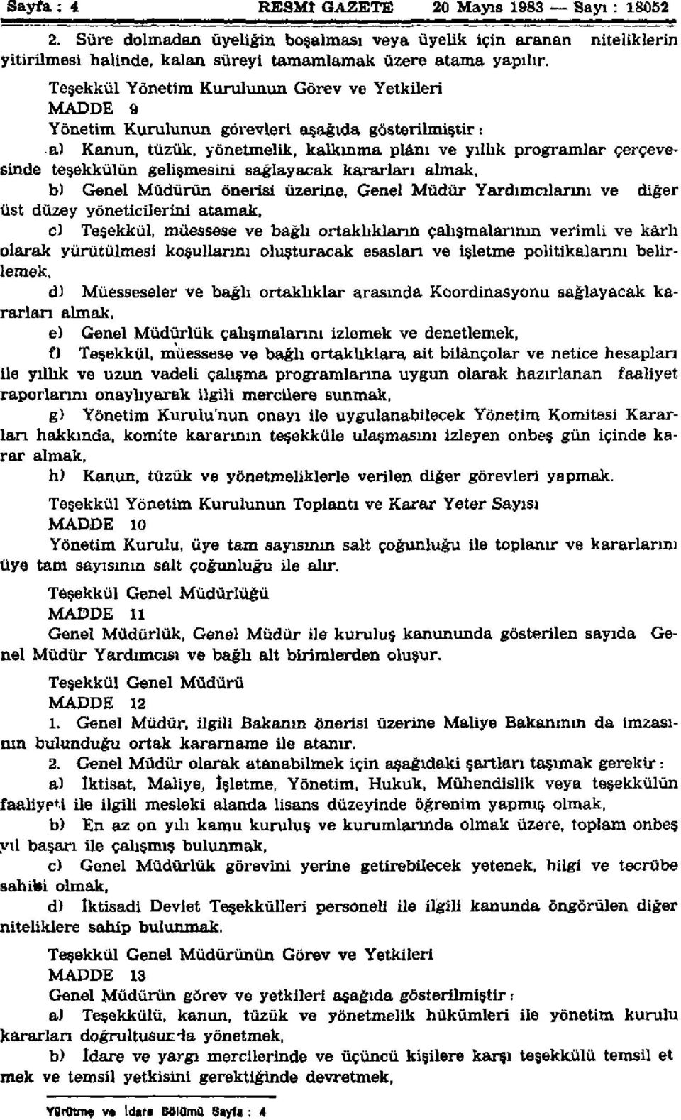 gelişmesini sağlayacak kararlan almak, b) Genel Müdürün önerisi üzerine, Genel Müdür Yardımcılarını ve diğer üst düzey yöneticilerini atamak, c) Teşekkül, müessese ve bağlı ortaklıkların