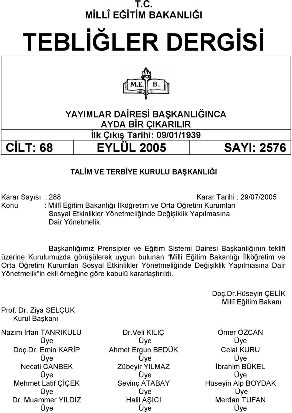 Prensipler ve Eğitim Sistemi Dairesi Başkanlığının teklifi üzerine Kurulumuzda görüşülerek uygun bulunan Millî Eğitim Bakanlığı İlköğretim ve Orta Öğretim Kurumları Sosyal Etkinlikler Yönetmeliğinde