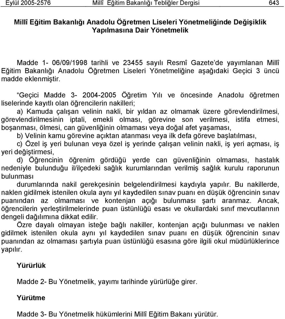 Geçici Madde 3-2004-2005 Öğretim Yılı ve öncesinde Anadolu öğretmen liselerinde kayıtlı olan öğrencilerin nakilleri; a) Kamuda çalışan velinin nakli, bir yıldan az olmamak üzere görevlendirilmesi,