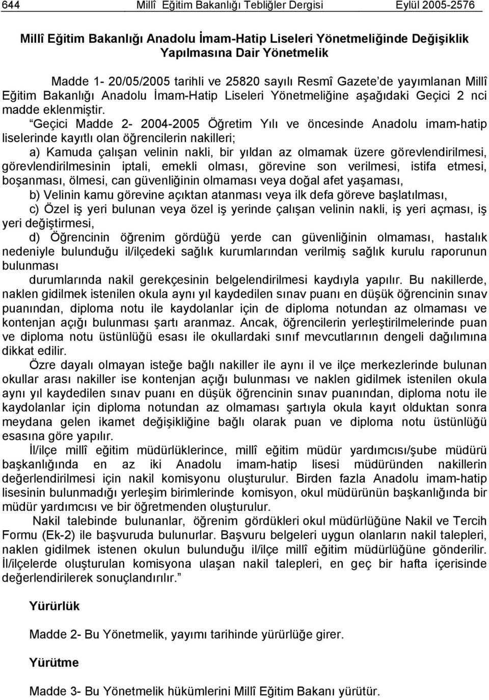 Geçici Madde 2-2004-2005 Öğretim Yılı ve öncesinde Anadolu imam-hatip liselerinde kayıtlı olan öğrencilerin nakilleri; a) Kamuda çalışan velinin nakli, bir yıldan az olmamak üzere görevlendirilmesi,