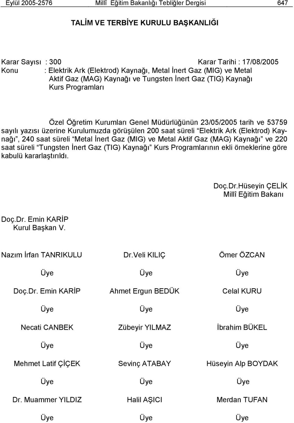 görüşülen 200 saat süreli Elektrik Ark (Elektrod) Kaynağı, 240 saat süreli Metal İnert Gaz (MIG) ve Metal Aktif Gaz (MAG) Kaynağı ve 220 saat süreli Tungsten İnert Gaz (TIG) Kaynağı Kurs