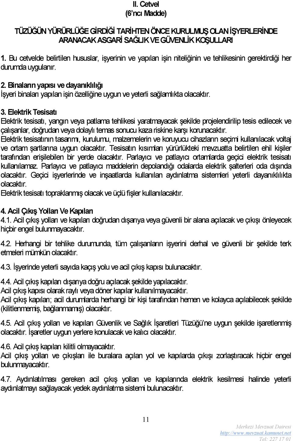 Binaların yapısı ve dayanıklılığı İşyeri binaları yapılan işin özelliğine uygun ve yeterli sağlamlıkta olacaktır. 3.