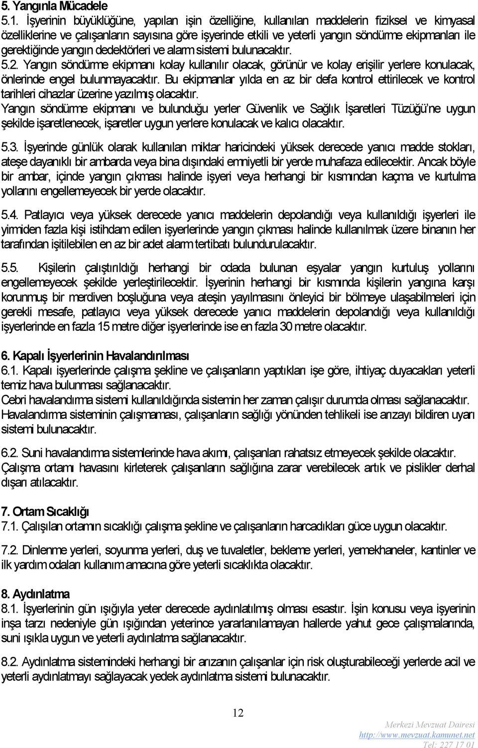 gerektiğinde yangın dedektörleri ve alarm sistemi bulunacaktır. 5.2. Yangın söndürme ekipmanı kolay kullanılır olacak, görünür ve kolay erişilir yerlere konulacak, önlerinde engel bulunmayacaktır.