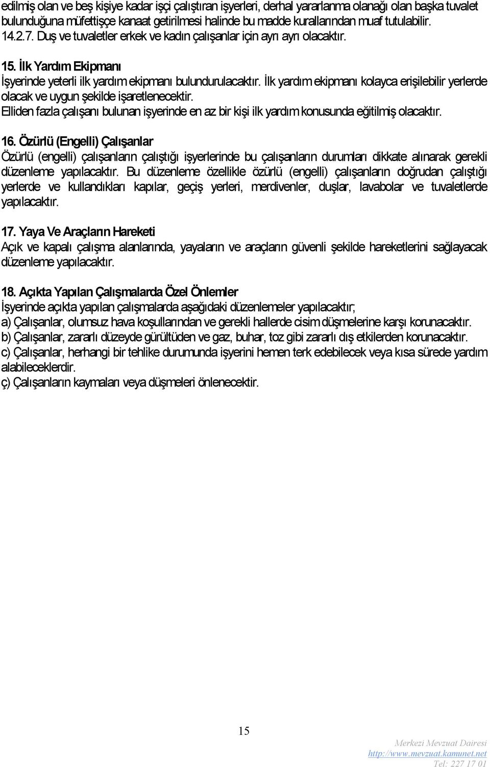 İlk yardım ekipmanı kolayca erişilebilir yerlerde olacak ve uygun şekilde işaretlenecektir. Elliden fazla çalışanı bulunan işyerinde en az bir kişi ilk yardım konusunda eğitilmiş olacaktır. 16.