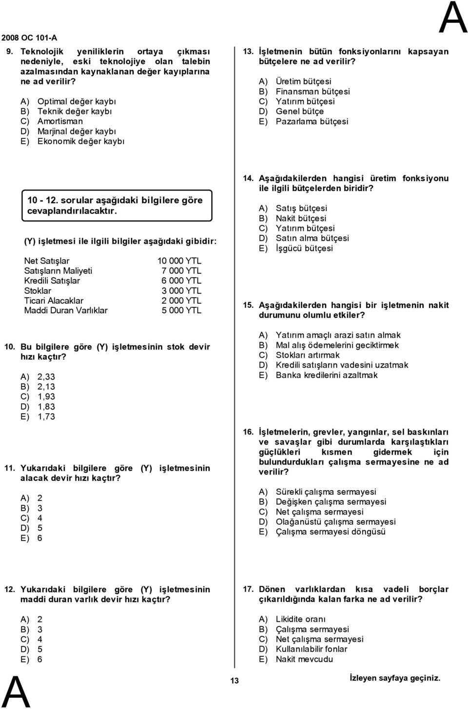 ) Üretim bütçesi ) Finansman bütçesi C) Yatırım bütçesi D) Genel bütçe E) Pazarlama bütçesi 10. 11. 10-12. sorular aşağıdaki bilgilere göre cevaplandırılacaktır.