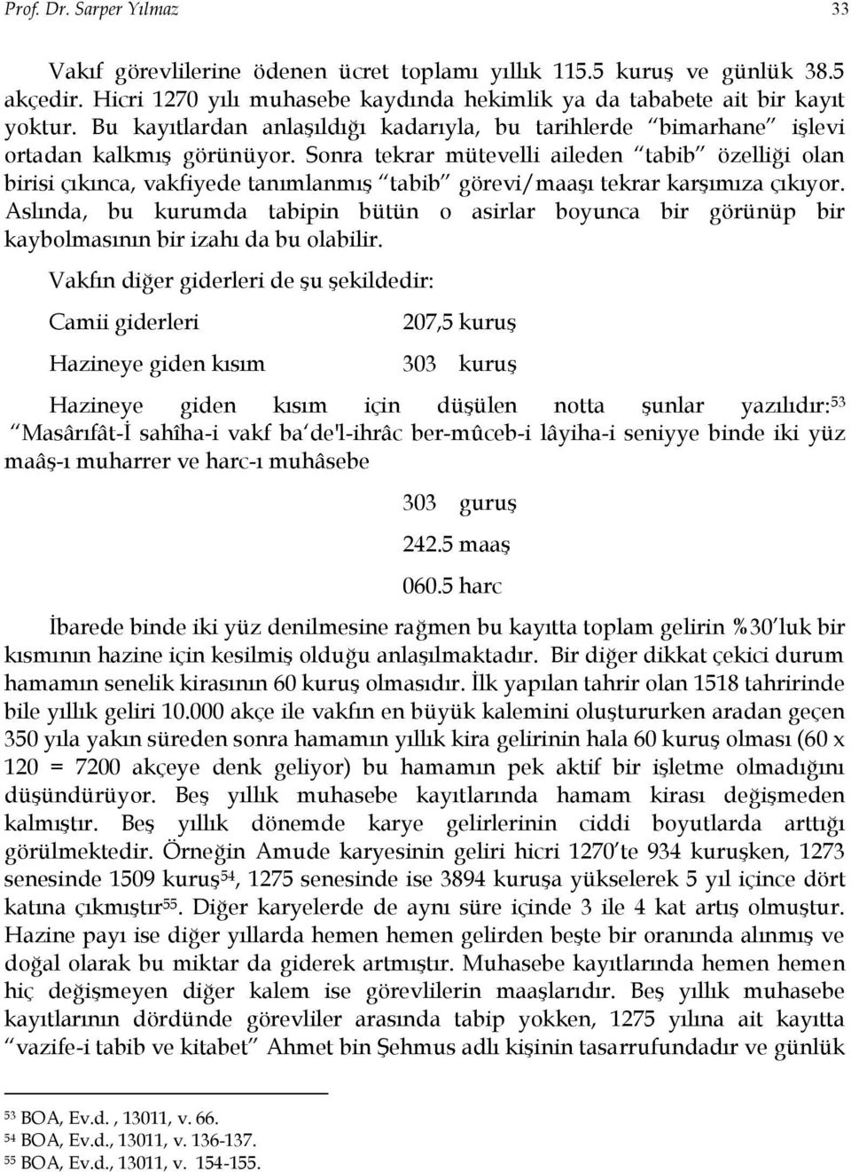 Sonra tekrar mütevelli aileden tabib özelliği olan birisi çıkınca, vakfiyede tanımlanmış tabib görevi/maaşı tekrar karşımıza çıkıyor.