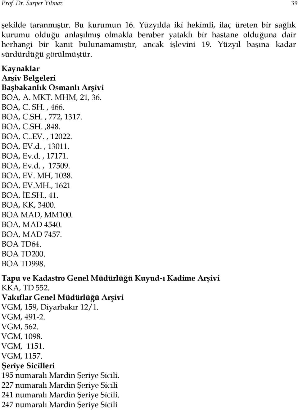 Yüzyıl başına kadar sürdürdüğü görülmüştür. Kaynaklar Arşiv Belgeleri Başbakanlık Osmanlı Arşivi BOA, A. MKT. MHM, 21, 36. BOA, C. SH., 466. BOA, C.SH., 772, 1317. BOA, C.SH.,848. BOA, C..EV., 12022.