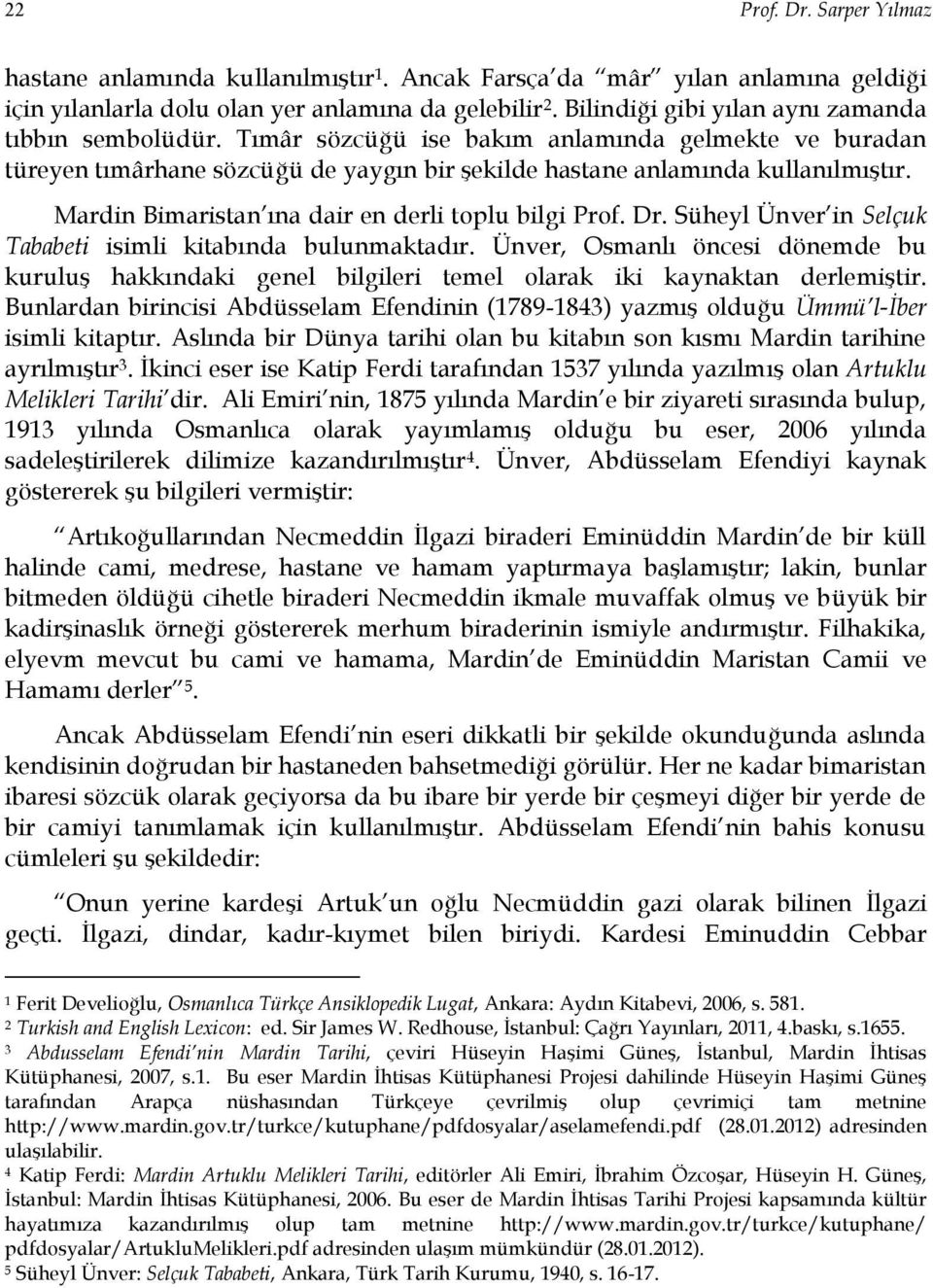 Mardin Bimaristan ına dair en derli toplu bilgi Prof. Dr. Süheyl Ünver in Selçuk Tababeti isimli kitabında bulunmaktadır.