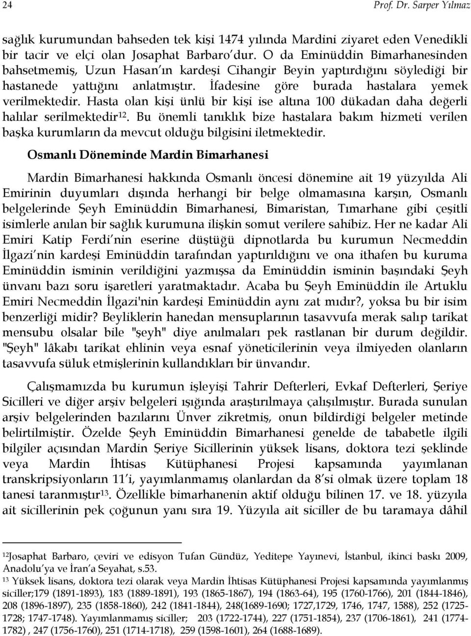 Hasta olan kişi ünlü bir kişi ise altına 100 dükadan daha değerli halılar serilmektedir 12.