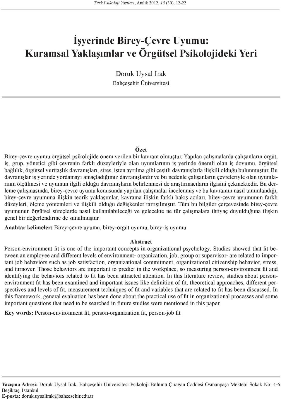 Yapılan çalışmalarda çalışanların örgüt, iş, grup, yönetici gibi çevrenin farklı düzeyleriyle olan uyumlarının iş yerinde önemli olan iş doyumu, örgütsel bağlılık, örgütsel yurttaşlık davranışları,