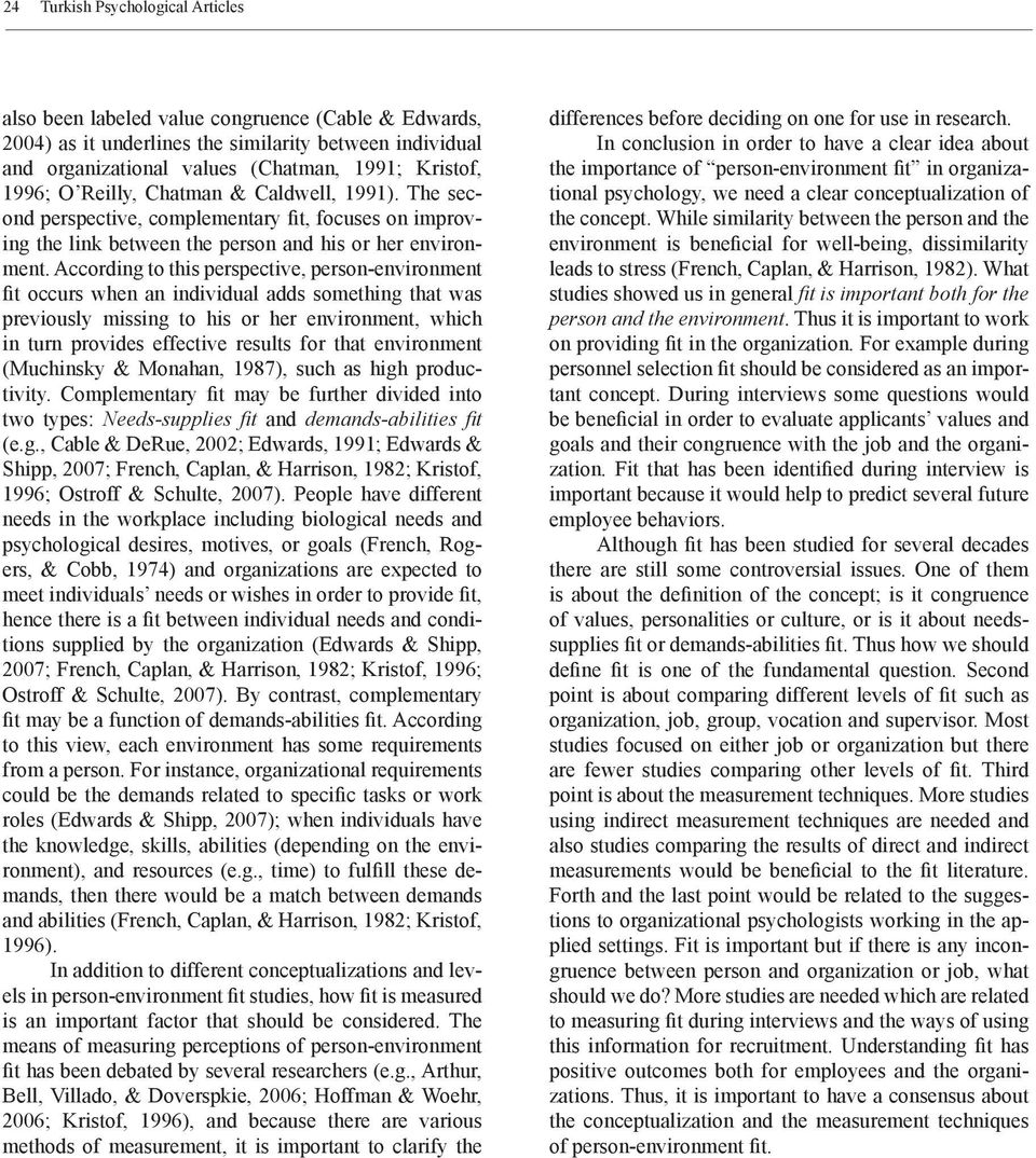 According to this perspective, person-environment fit occurs when an individual adds something that was previously missing to his or her environment, which in turn provides effective results for that