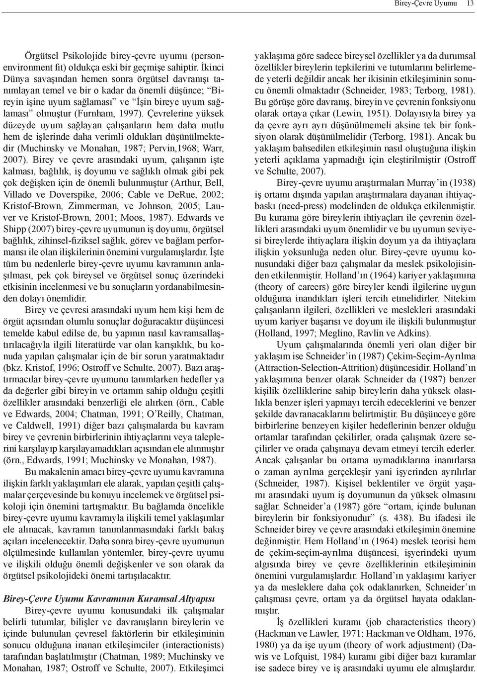 Çevrelerine yüksek düzeyde uyum sağlayan çalışanların hem daha mutlu hem de işlerinde daha verimli oldukları düşünülmektedir (Muchinsky ve Monahan, 1987; Pervin,1968; Warr, 2007).