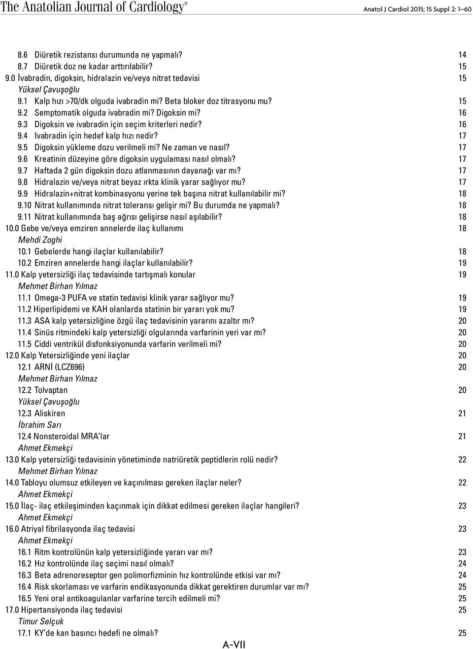 Digoksin mi? 16 9.3 Digoksin ve ivabradin için seçim kriterleri nedir? 16 9.4 Ivabradin için hedef kalp hızı nedir? 17 9.5 Digoksin yükleme dozu verilmeli mi? Ne zaman ve nasıl? 17 9.6 Kreatinin düzeyine göre digoksin uygulaması nasıl olmalı?