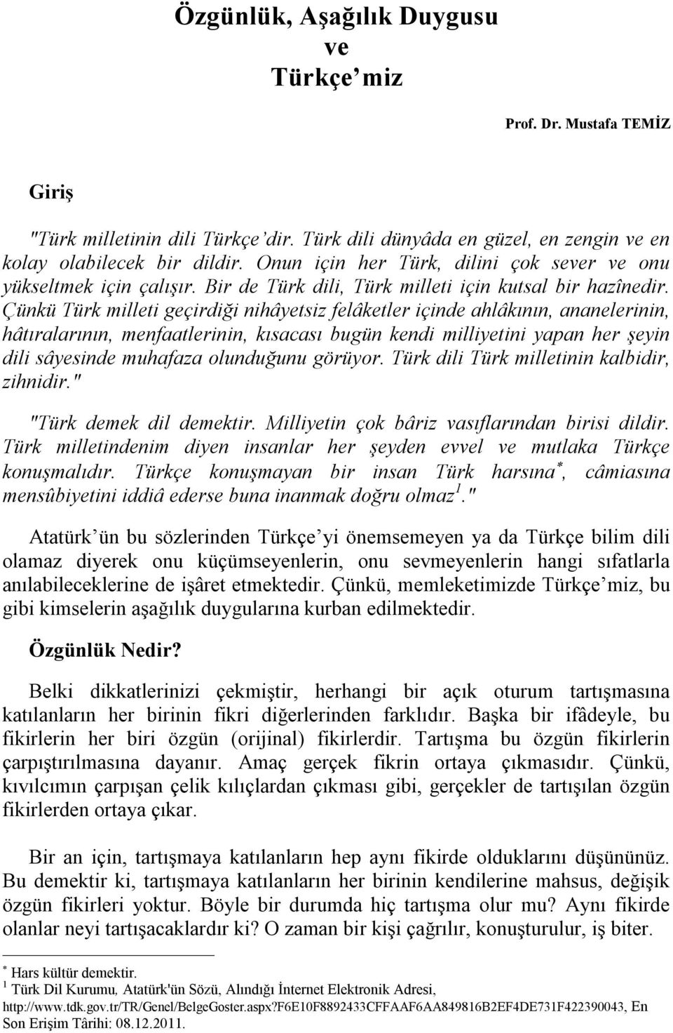 Çünkü Türk milleti geçirdiği nihâyetsiz felâketler içinde ahlâkının, ananelerinin, hâtıralarının, menfaatlerinin, kısacası bugün kendi milliyetini yapan her şeyin dili sâyesinde muhafaza olunduğunu