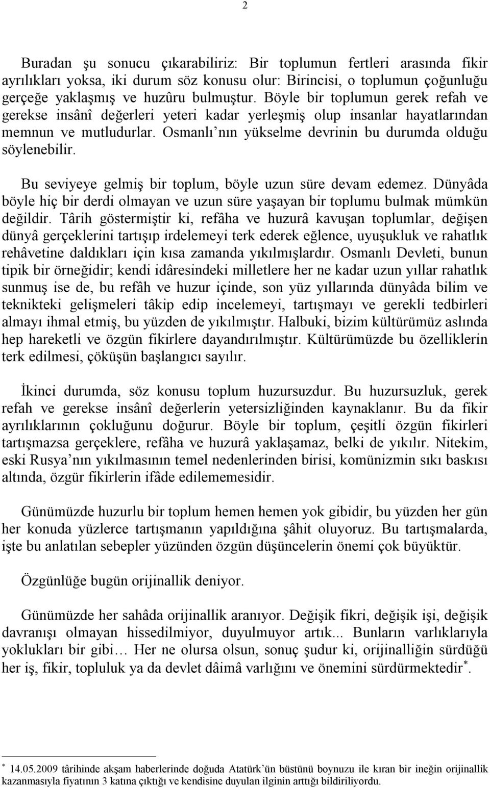 Bu seviyeye gelmiş bir toplum, böyle uzun süre devam edemez. Dünyâda böyle hiç bir derdi olmayan ve uzun süre yaşayan bir toplumu bulmak mümkün değildir.