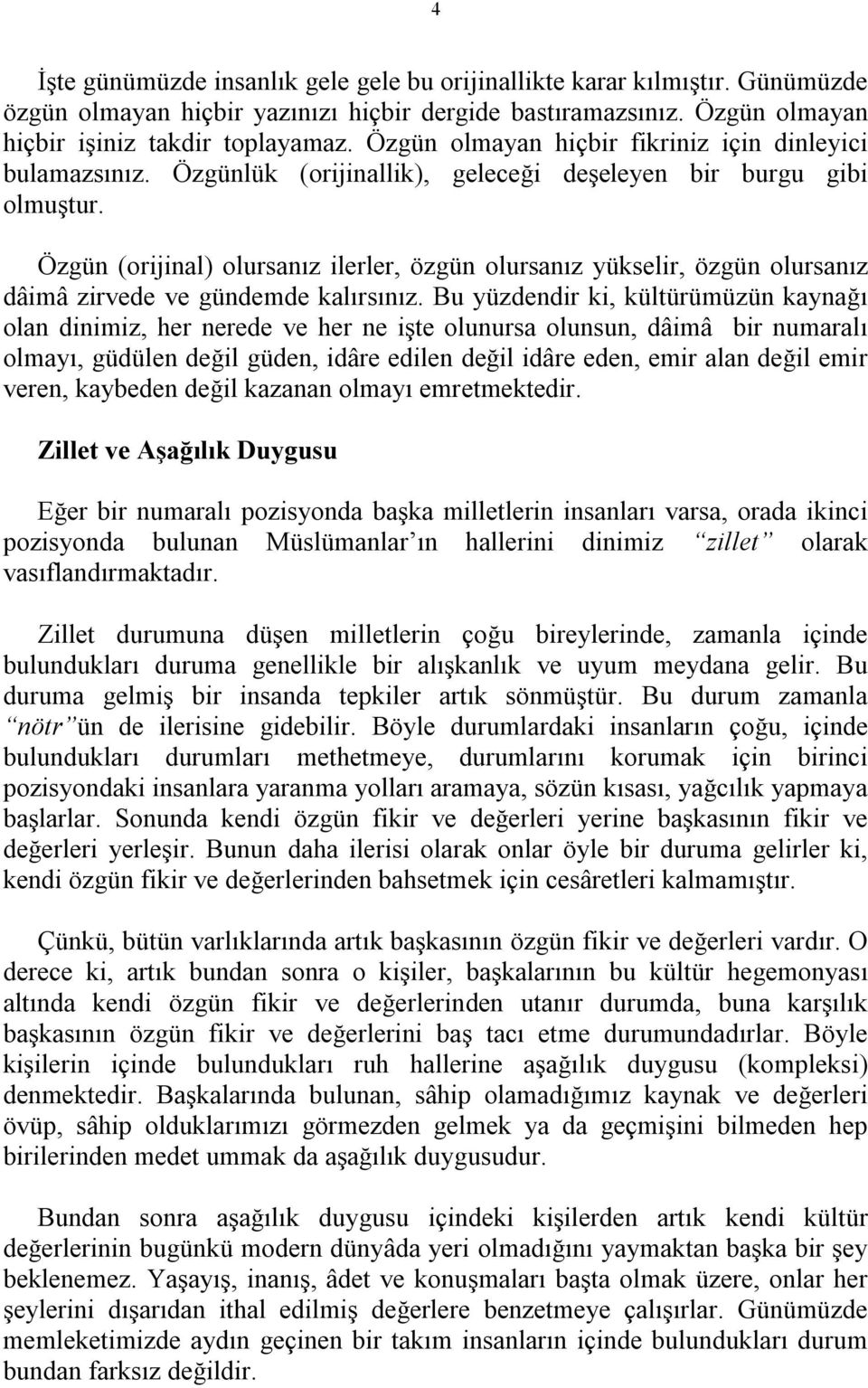 Özgün (orijinal) olursanız ilerler, özgün olursanız yükselir, özgün olursanız dâimâ zirvede ve gündemde kalırsınız.