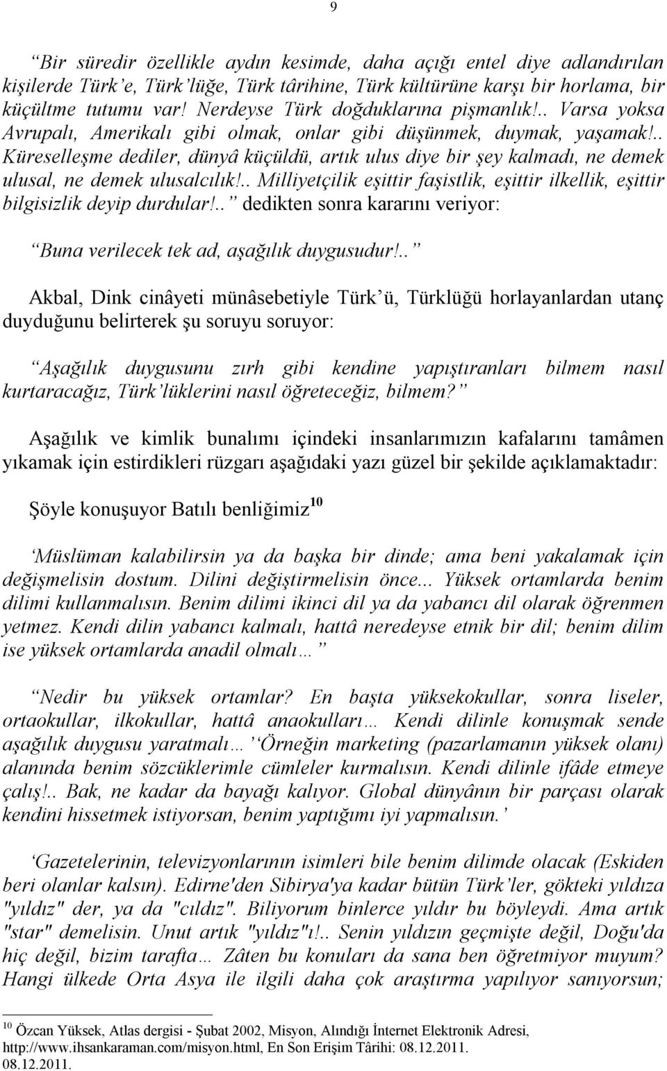 .. Küreselleşme dediler, dünyâ küçüldü, artık ulus diye bir şey kalmadı, ne demek ulusal, ne demek ulusalcılık!.. Milliyetçilik eşittir faşistlik, eşittir ilkellik, eşittir bilgisizlik deyip durdular!