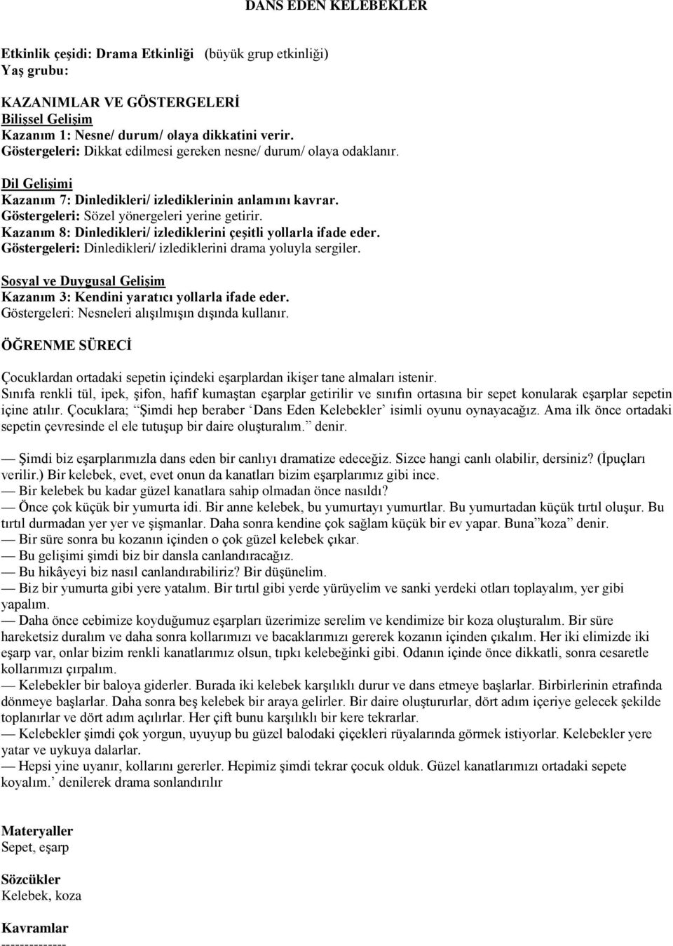 Kazanım 8: Dinledikleri/ izlediklerini çeşitli yollarla ifade eder. Göstergeleri: Dinledikleri/ izlediklerini drama yoluyla sergiler.