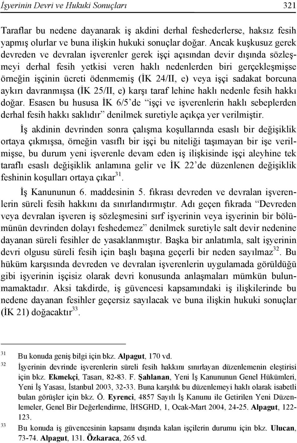 (İK 24/II, e) veya işçi sadakat borcuna aykırı davranmışsa (İK 25/II, e) karşı taraf lehine haklı nedenle fesih hakkı doğar.