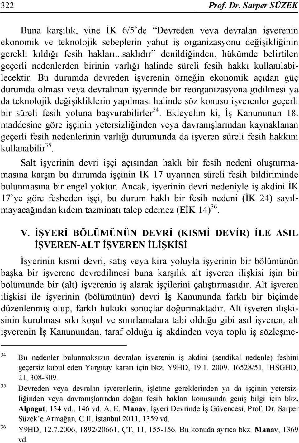 Bu durumda devreden işverenin örneğin ekonomik açıdan güç durumda olması veya devralınan işyerinde bir reorganizasyona gidilmesi ya da teknolojik değişikliklerin yapılması halinde söz konusu